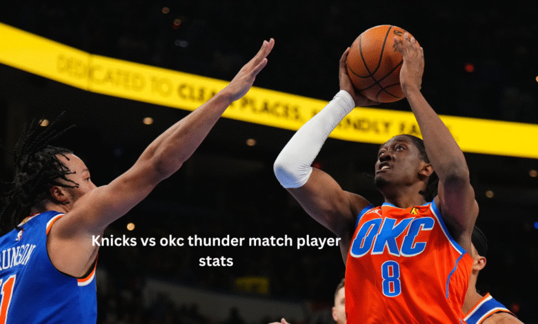 Knicks vs okc thunder match player stats